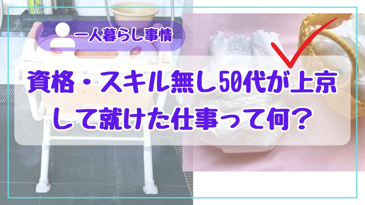 【50代一人暮らし】資格・スキル無し50代が上京して就けた仕事って何？